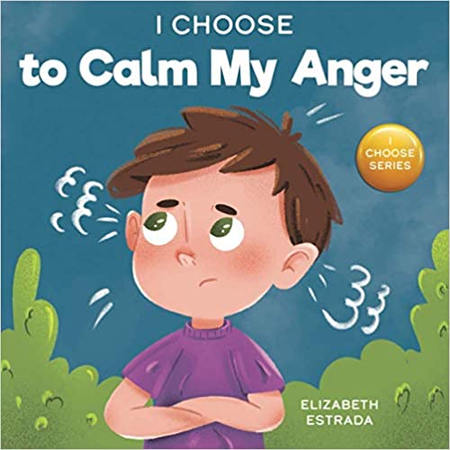 I Choose to Calm My Anger: A Colorful, Picture Book About Anger Management And Managing Difficult Feelings and Emotions - Paperback